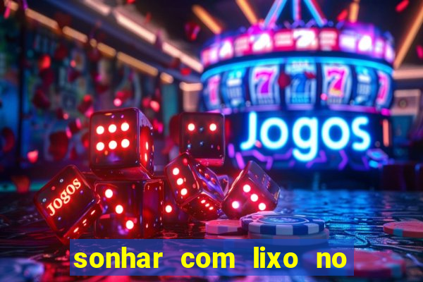 sonhar com lixo no jogo do bicho